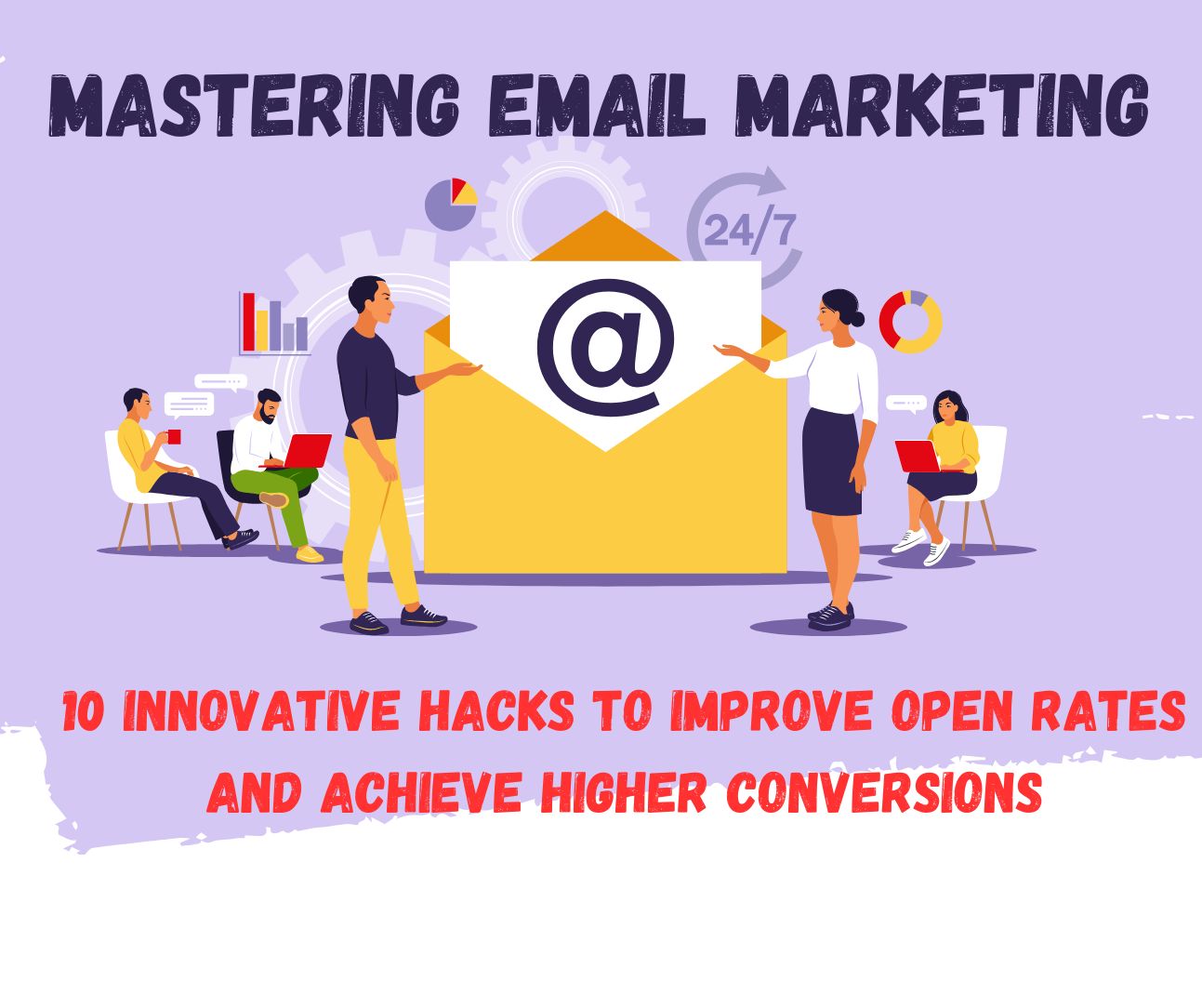 Mastering Email Marketing: 10 Innovative Hacks to Improve Open Rates and Achieve Higher Conversions